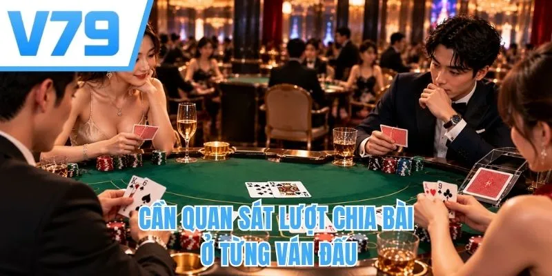 Cần quan sát lượt chia bài ở từng ván đấu