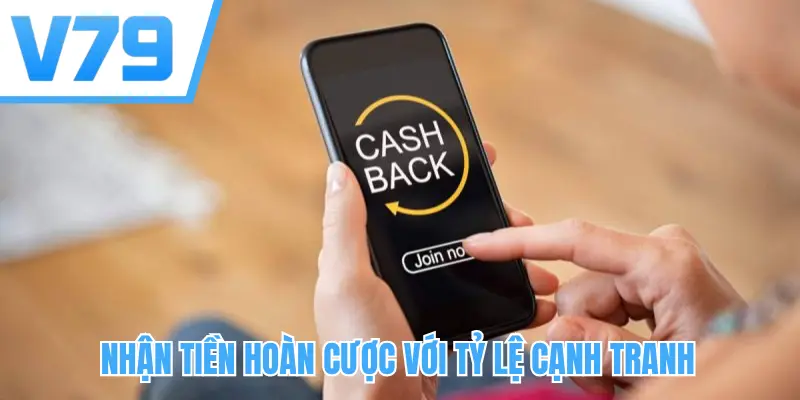 Nhận tiền hoàn cược với tỷ lệ cạnh tranh