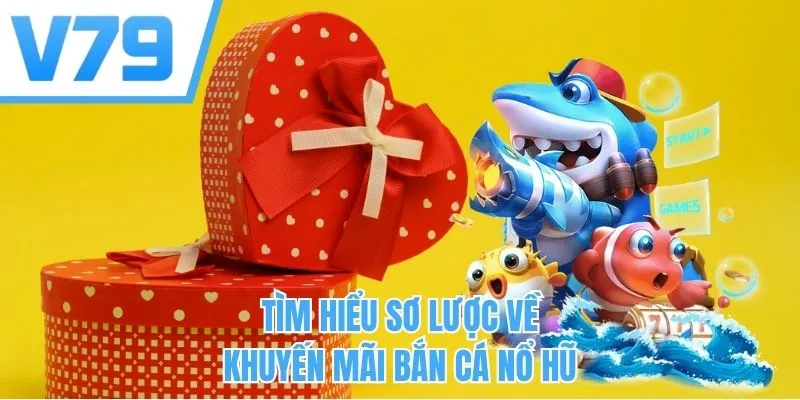 Tìm hiểu về khuyến mãi bắn cá nổ hũ