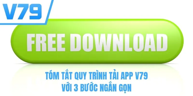 Tóm tắt quy trình tải app V79 với 3 bước ngắn gọn