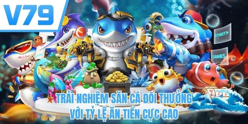 Trải nghiệm săn cá đổi thưởng với tỷ lệ ăn tiền cực cao